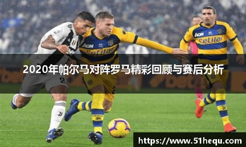 2020年帕尔马对阵罗马精彩回顾与赛后分析