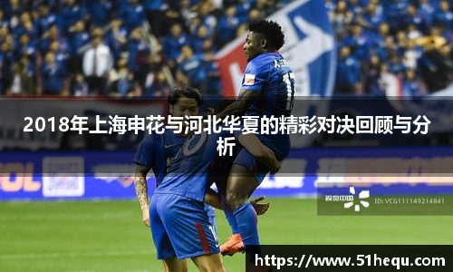 2018年上海申花与河北华夏的精彩对决回顾与分析