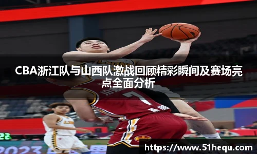 悟空体育CBA浙江队与山西队激战回顾精彩瞬间及赛场亮点全面分析